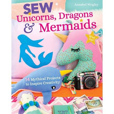 Sew Unicorns, Dragons & Mermaids, What Fun!: