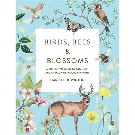 Birds, bees & blossoms: A Step-by-step Guide to Botanical and Animal Watercolour Painting