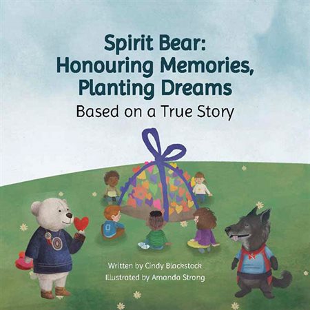 Spirit Bear: Honouring Memories, Planting Dreams: Based on a True Story