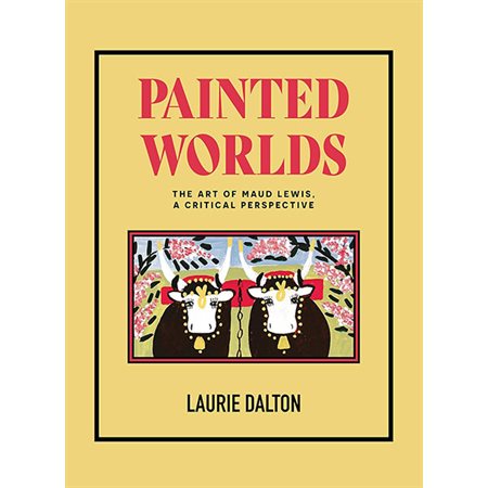 Painted Worlds: The Art of Maud Lewis
