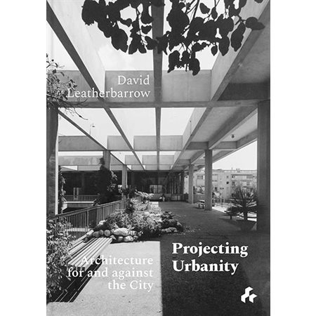 Projecting Urbanity: Architecture for and Against the City