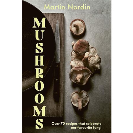 Mushrooms: Over 70 Recipes Which Celebrate Mushrooms