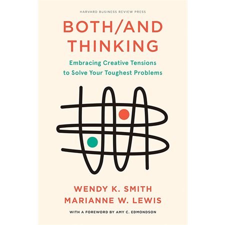Both / And Thinking: Embracing Creative Tensions to Solve Your Toughest Problems
