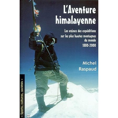 L''aventure himalayenne : les enjeux des expéditions sur les plus hautes montagnes du monde, 1880-2000