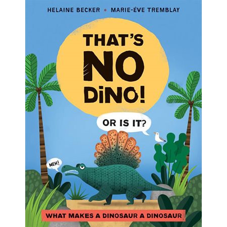 That's No Dino!: Or Is It? What Makes a Dinosaur a Dinosaur