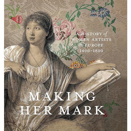 Making Her Mark: A History of Women Artists in Europe, 1400-1800