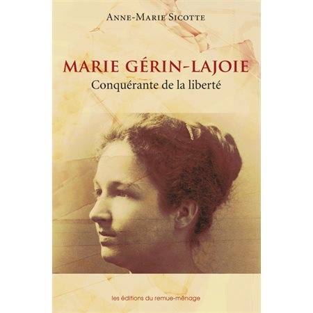 Marie Gérin-Lajoie. Conquérante de la liberté