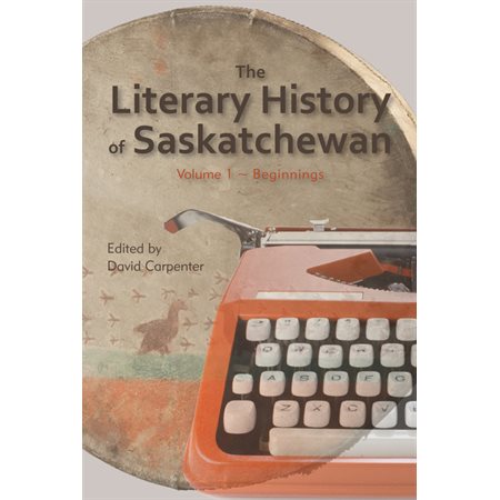 The Literary History of Saskatchewan: Volume 1