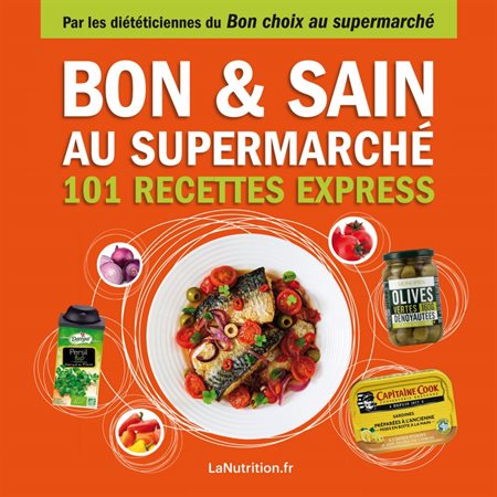 Bon et sain au supermarché - 101 recettes express - Faites le bon choix au supermarché