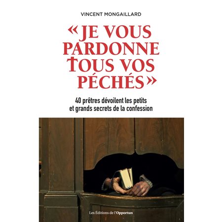 Je vous pardonne tous vos péchés-40 prêtres dévoilent les petits et grands secrets de la confession