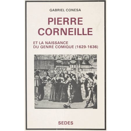 Pierre Corneille et la naissance du genre comique, 1629-1636