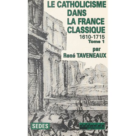 Le catholicisme dans la France classique, 1610-1715 (1)