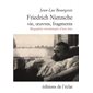 Friedrich Nietzsche. Vie, œuvres, fragments