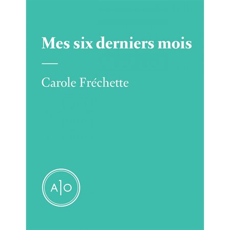 Mes six derniers mois: Carole Fréchette