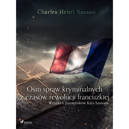 Osm spraw kryminalnych z czasów rewolucji francuzkiej : (wyjatki z pamietników Kata Sansona)