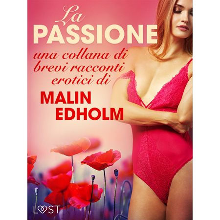 La passione - una collana di brevi racconti erotici di Malin Edholm