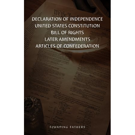 The Declaration Of Independence, United States Constitution, Bill Of Rights & Amendments
