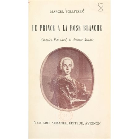 Le prince à la rose blanche : Charles-Édouard, le dernier Stuart