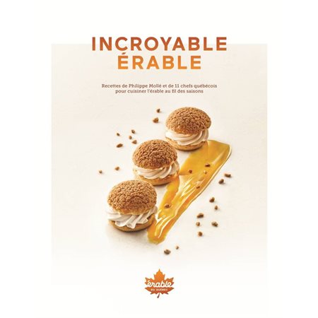 Incroyable érable: recettes de Philippe Mollé et de 11 chefs québécois pour cuisiner l'érable au fil des saisons
