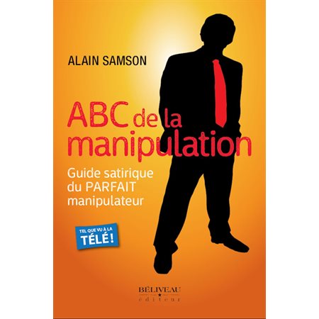 ABC de la manipulation: guide satirique du parfait manipulateur