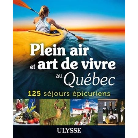 Plein air et art de vivre au Québec - 125 séjours épicuriens