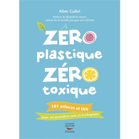 Zéro plastique, zéro toxique: 101 astuces et DIY pour un quotidien sain et écologique