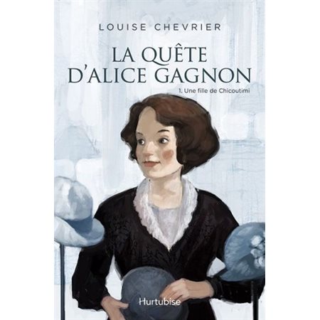 Une fille de Chicoutimi, Tome 1, La quête d'Alice Gagnon