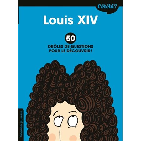 Louis XIV: 50 drôles de questions pour la découvrir !