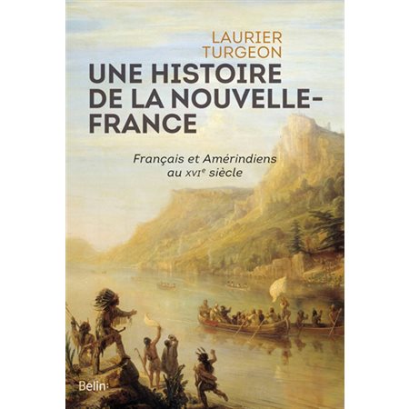 Une histoire de la Nouvelle-France: Français et Amérindiens au XVIe siècle