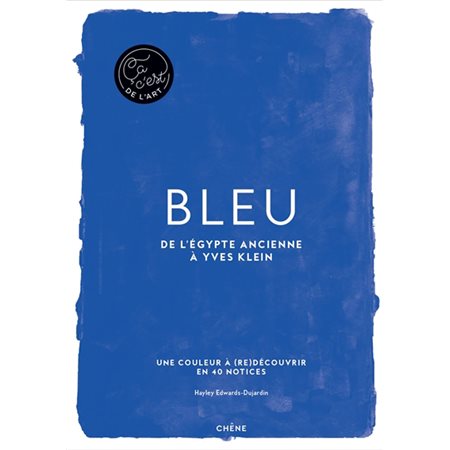 Bleu:de l'Egypte ancienne à Yves Klein : une couleur à (re)découvrir en 40 notices