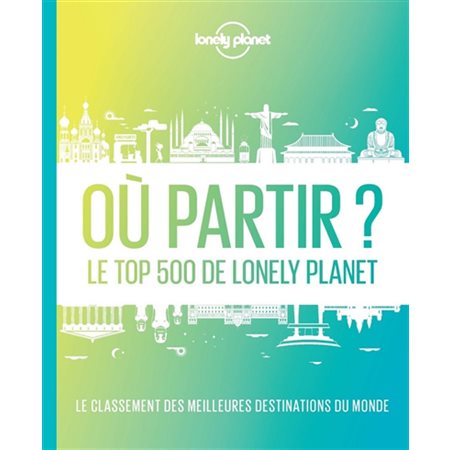 Où partir ?: le top 500 de Lonely Planet