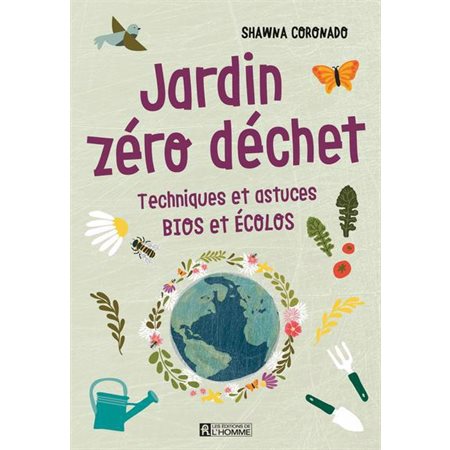 Jardin zéro déchet: Techniques et astuces bios et écolos