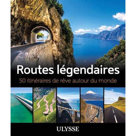 Routes légendaires - 50 itinéraires de rêve autour du monde