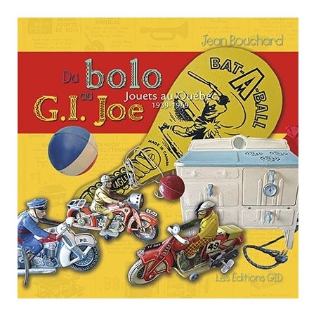 Du bolo au G.I. Joe, tome 1, jouets au Québec, 1939-1969