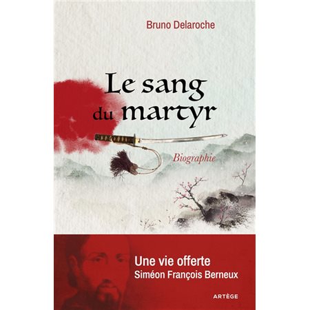 Le sang du martyr : une vie offerte, Siméon François Berneux : biographie