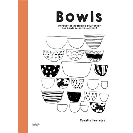 Bowls : 70 recettes inratables pour créer des bowls selon vos envies
