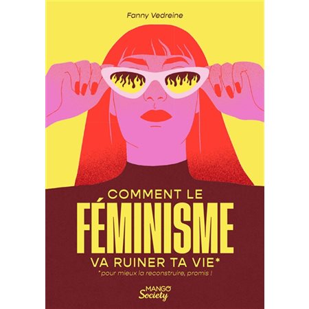 Comment le féminisme va ruiner ta vie : pour mieux la reconstruire, promis !