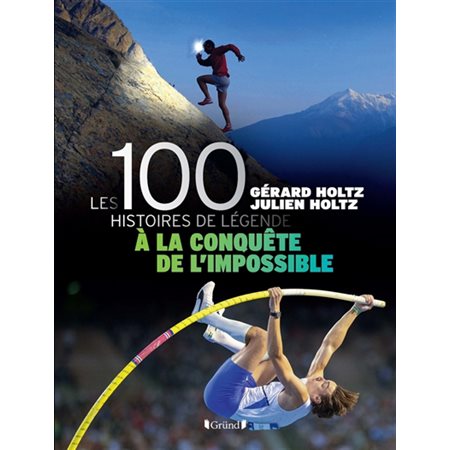 A la conquête de l'impossible: Les 100 histoires de légende