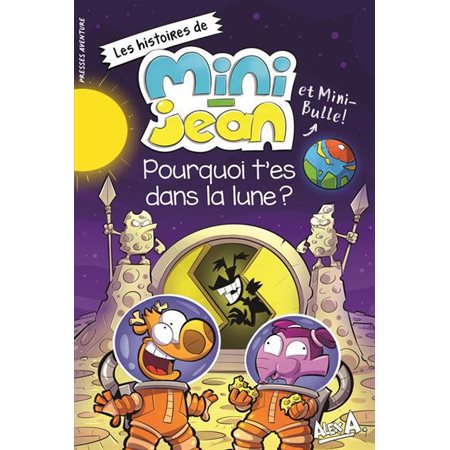 Pourquoi t'es dans la lune?; les histoires de Mini-Jean et Mini-Bulle!