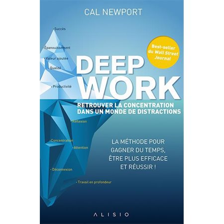 Deep work : retrouver la concentration dans un monde de distractions : la méthode pour gagner du temps, être plus efficace et réussir !
