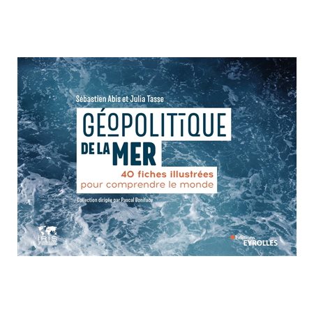 Géopolitique de la mer : 40 fiches illustrées pour comprendre le monde