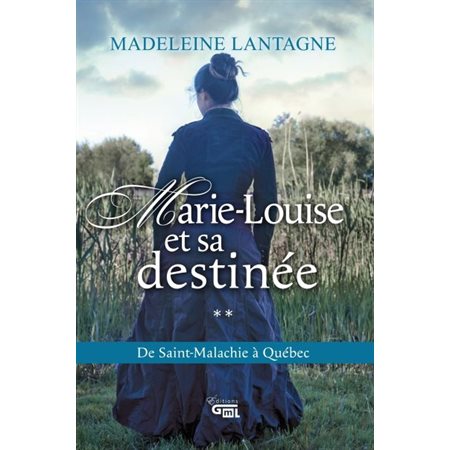 Marie-Louise et sa destinée : de Saint-Malachie à Québec