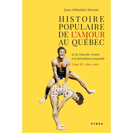 Histoire populaire de l'amour au Québec, tome 3 (1860-1960)
