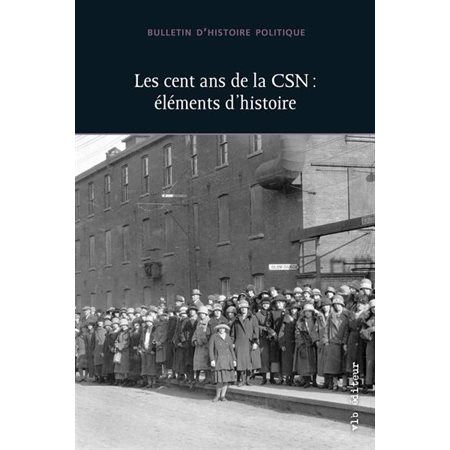Les cent ans de la CSN : Bulletin d'histoire politique