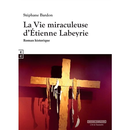 La vie miraculeuse d''Etienne Labeyrie : roman historique