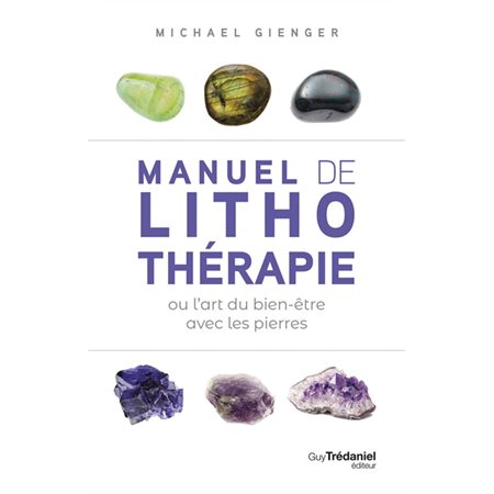 Manuel de lithothérapie ou L'art du bien-être avec les pierres ( 5e ed.)