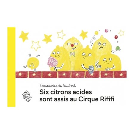 Six citrons acides sont assis au cirque Rififi