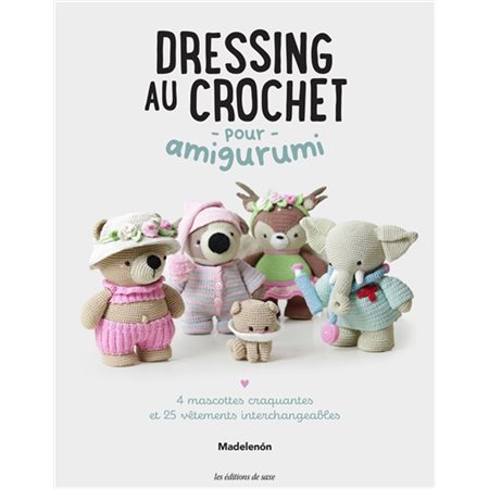 Dressing au crochet pour amigurumi : 4 mascottes craquantes et 25 vêtements interchangeables