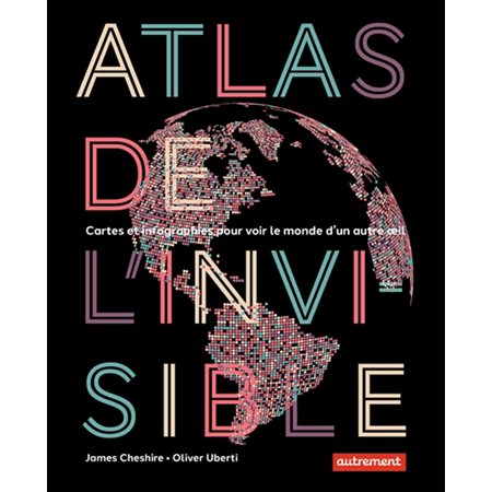 Atlas de l'invisible : cartes et infographies pour voir le monde d'un autre oeil