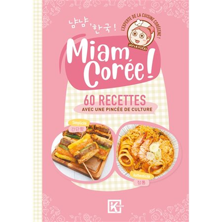 Miam Corée ! : la cuisine coréenne comme vous ne l'avez jamais vue !